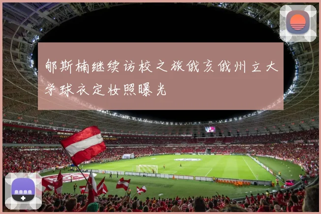 郇斯楠继续访校之旅俄亥俄州立大学球衣定妆照曝光