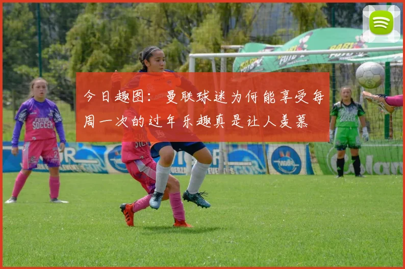 今日趣图：曼联球迷为何能享受每周一次的过年乐趣真是让人羡慕